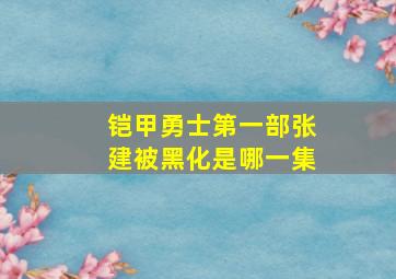 铠甲勇士第一部张建被黑化是哪一集