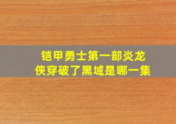 铠甲勇士第一部炎龙侠穿破了黑域是哪一集