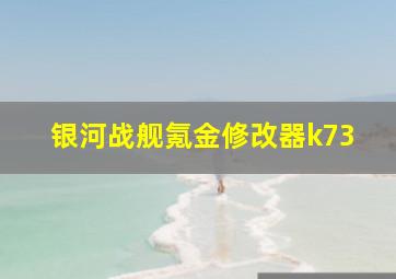 银河战舰氪金修改器k73