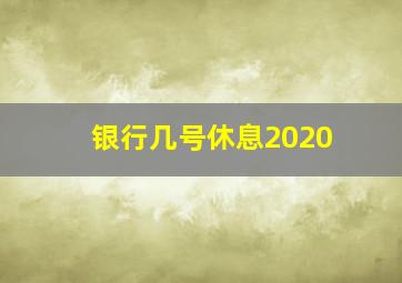 银行几号休息2020