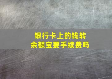 银行卡上的钱转余额宝要手续费吗