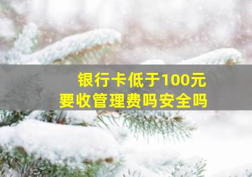 银行卡低于100元要收管理费吗安全吗