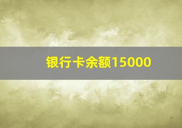 银行卡余额15000