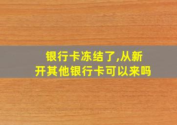 银行卡冻结了,从新开其他银行卡可以来吗