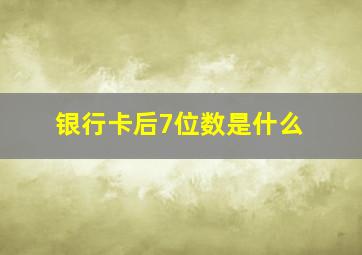 银行卡后7位数是什么