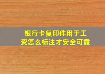 银行卡复印件用于工资怎么标注才安全可靠