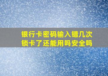 银行卡密码输入错几次锁卡了还能用吗安全吗