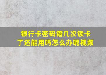 银行卡密码错几次锁卡了还能用吗怎么办呢视频