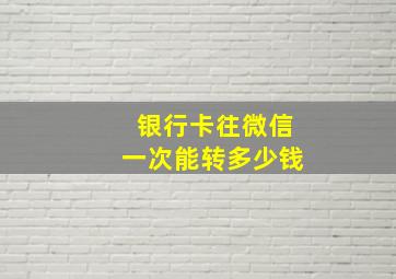 银行卡往微信一次能转多少钱