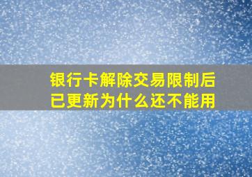 银行卡解除交易限制后已更新为什么还不能用