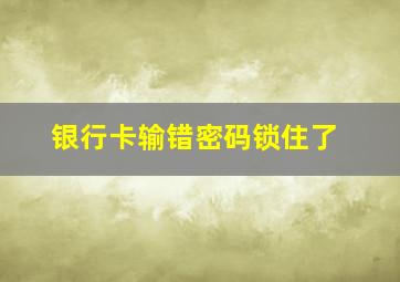 银行卡输错密码锁住了