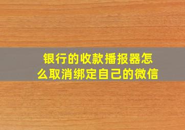 银行的收款播报器怎么取消绑定自己的微信