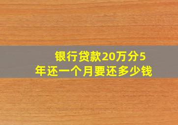 银行贷款20万分5年还一个月要还多少钱