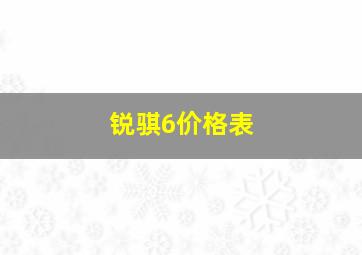 锐骐6价格表