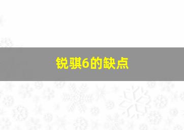 锐骐6的缺点