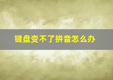 键盘变不了拼音怎么办