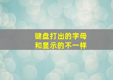 键盘打出的字母和显示的不一样