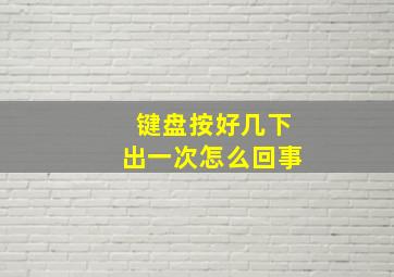 键盘按好几下出一次怎么回事