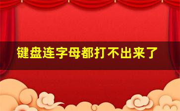 键盘连字母都打不出来了