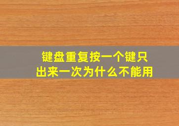 键盘重复按一个键只出来一次为什么不能用