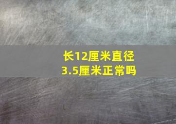 长12厘米直径3.5厘米正常吗