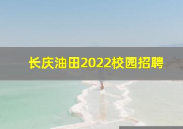 长庆油田2022校园招聘