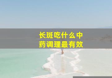 长斑吃什么中药调理最有效