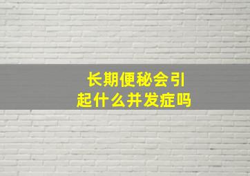 长期便秘会引起什么并发症吗