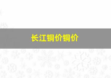 长江铜价铜价