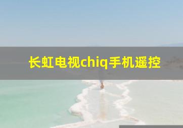 长虹电视chiq手机遥控