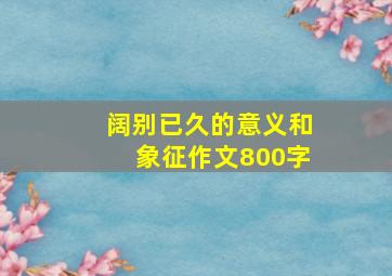 阔别已久的意义和象征作文800字