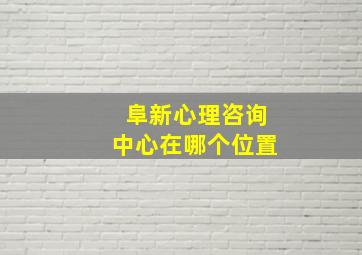 阜新心理咨询中心在哪个位置