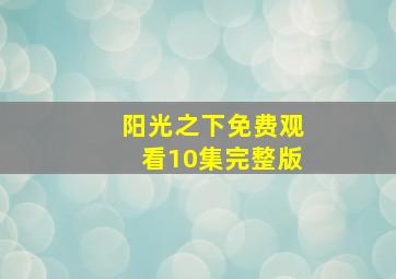 阳光之下免费观看10集完整版