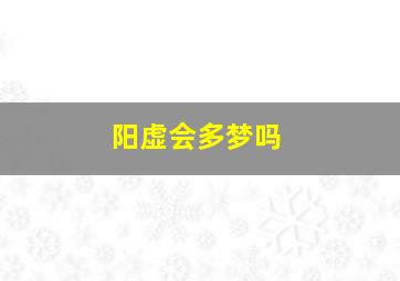 阳虚会多梦吗