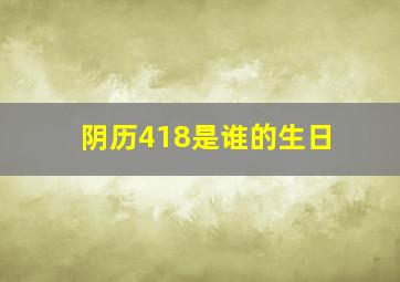 阴历418是谁的生日