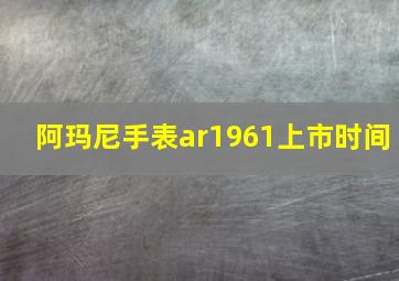 阿玛尼手表ar1961上市时间