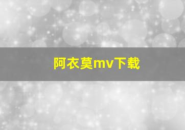 阿衣莫mv下载