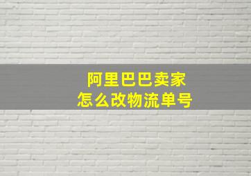 阿里巴巴卖家怎么改物流单号