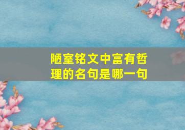 陋室铭文中富有哲理的名句是哪一句