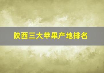 陕西三大苹果产地排名