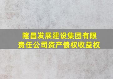 隆昌发展建设集团有限责任公司资产债权收益权