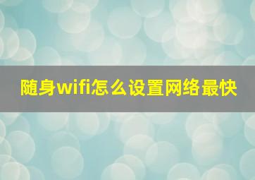 随身wifi怎么设置网络最快