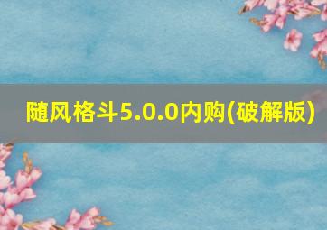 随风格斗5.0.0内购(破解版)