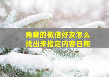 隐藏的微信好友怎么找出来指定内容日期