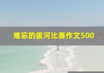 难忘的拔河比赛作文500