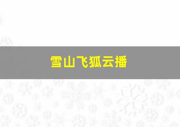 雪山飞狐云播