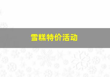 雪糕特价活动