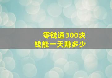 零钱通300块钱能一天赚多少