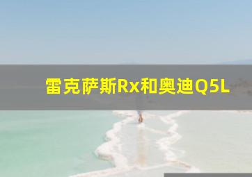 雷克萨斯Rx和奥迪Q5L