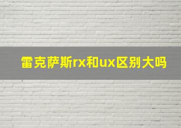 雷克萨斯rx和ux区别大吗